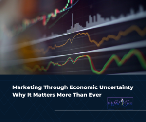 Marketing Through Economic Uncertainty - Why It Matters More Than Ever